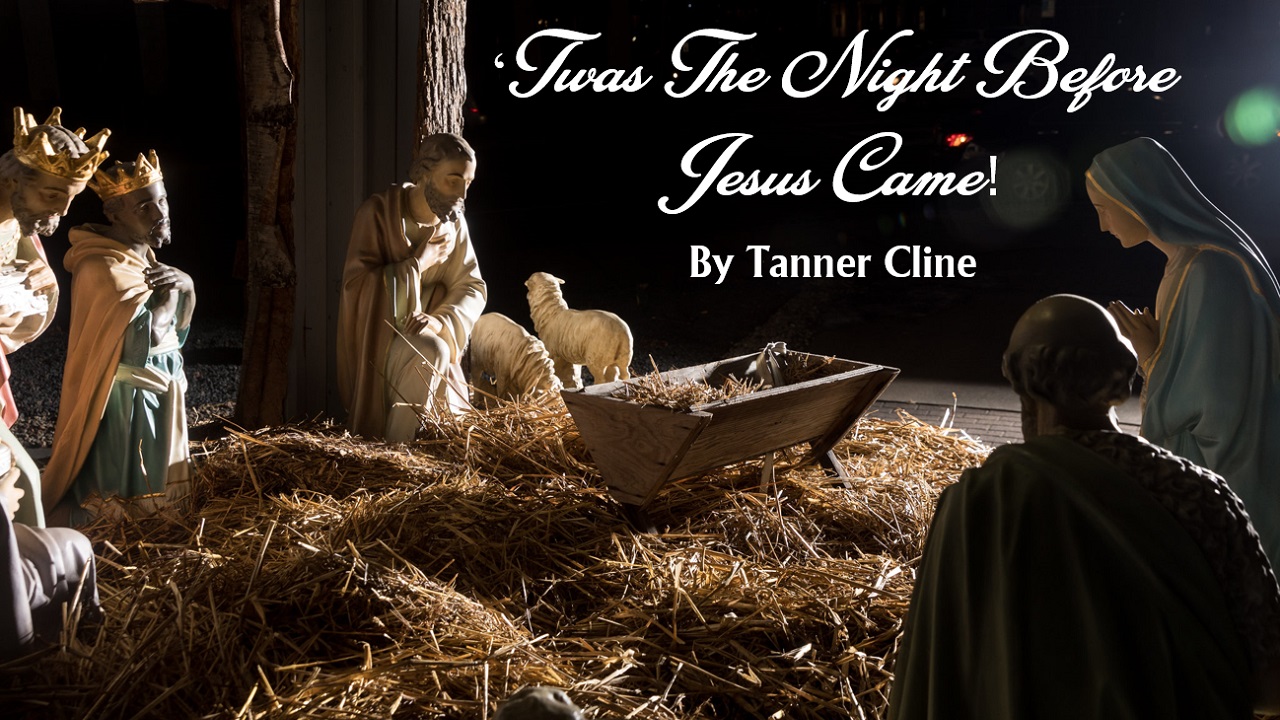 ‘Twas The Night Before Jesus Came! by the Reverend Tanner Cline Bartow Florida Associate Reformed Presbyterian Church ARPTalk Chuck Wilson ‘Twas The Night Before Jesus Came! by the Reverend Tanner Cline Bartow Florida Associate Reformed Presbyterian Church ARPTalk Chuck Wilson